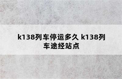 k138列车停运多久 k138列车途经站点